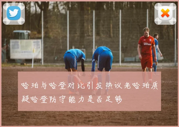 哈珀与哈登对比引发热议老哈珀质疑哈登防守能力是否足够