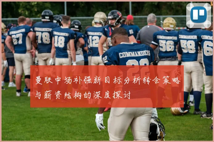 曼联中场补强新目标分析转会策略与薪资结构的深度探讨