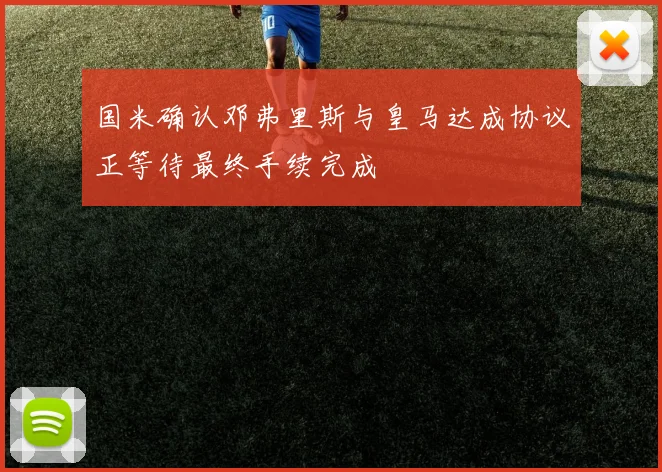 国米确认邓弗里斯与皇马达成协议正等待最终手续完成