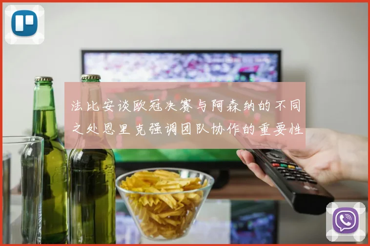 法比安谈欧冠决赛与阿森纳的不同之处恩里克强调团队协作的重要性