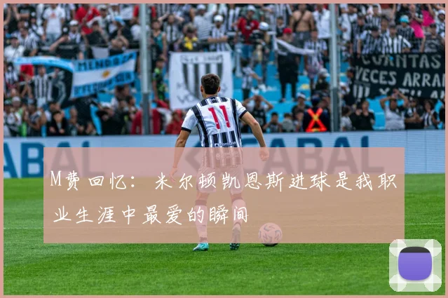M费回忆：米尔顿凯恩斯进球是我职业生涯中最爱的瞬间